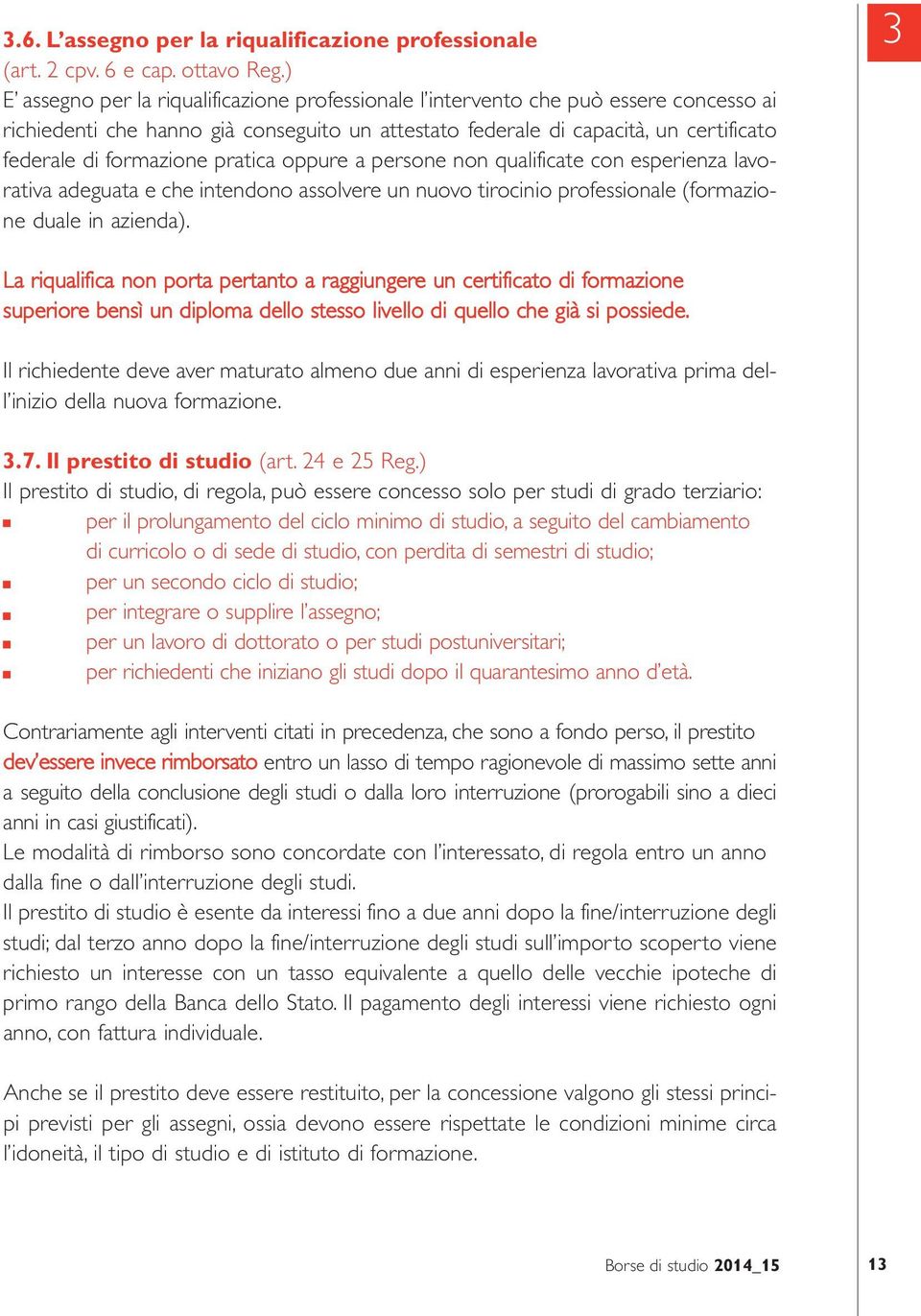 pratica oppure a persone non qualificate con esperienza lavorativa adeguata e che intendono assolvere un nuovo tirocinio professionale (formazione duale in azienda).