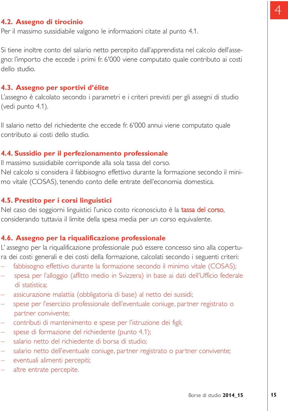 Assegno per sportivi d élite L assegno è calcolato secondo i parametri e i criteri previsti per gli assegni di studio (vedi punto 4.1). Il salario netto del richiedente che eccede fr.