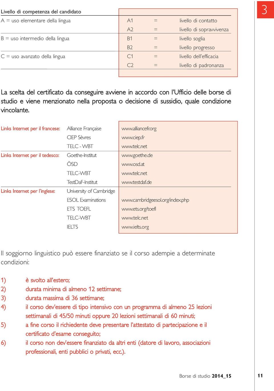 nella proposta o decisione di sussidio, quale condizione vincolante. Links Internet per il francese: Alliance Française www.alliancefr.org CIEP Sèvres www.ciep.fr TELC - WBT www.telc.