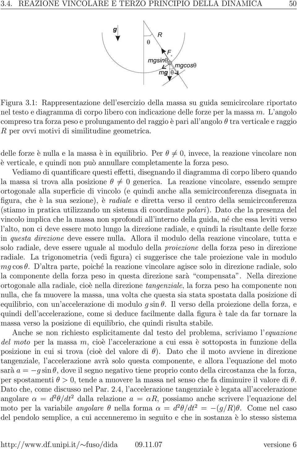 L angolo compreso tra forza peso e prolungamento del raggio è pari all angolo θ tra verticale e raggio R per ovvi motivi di similitudine geometrica. delle forze è nulla e la massa è in equilibrio.