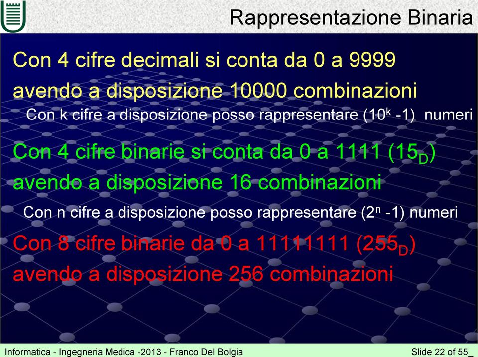 disposizione 16 combinazioni Con n cifre a disposizione posso rappresentare (2 n -1) numeri Con 8 cifre binarie da 0 a