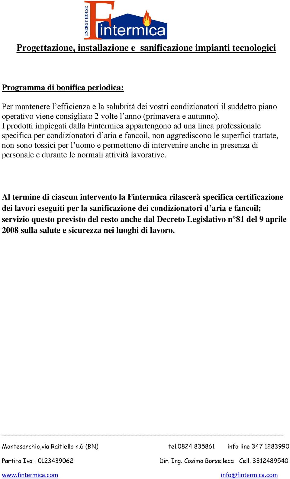 e permettono di intervenire anche in presenza di personale e durante le normali attività lavorative.