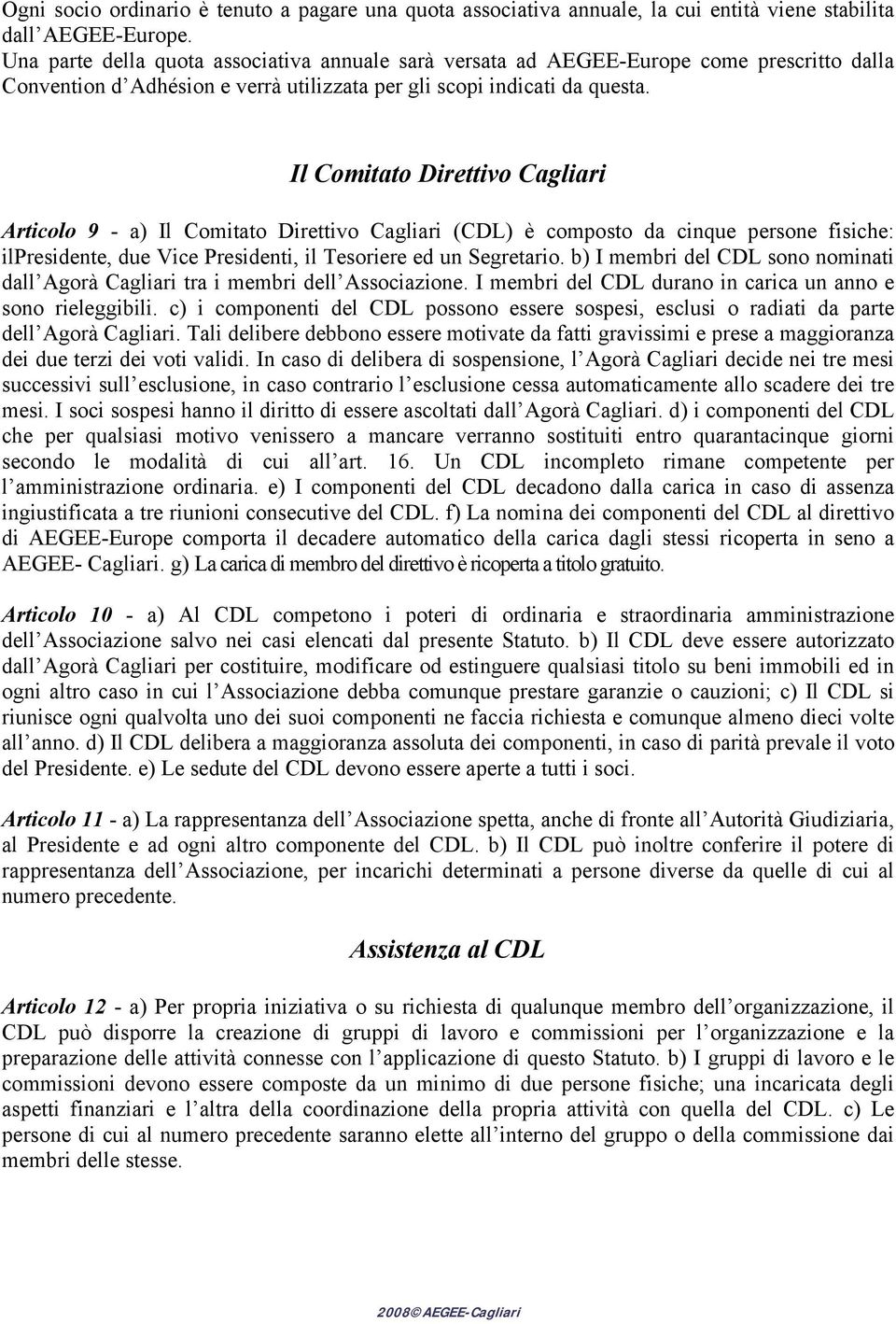 Il Comitato Direttivo Cagliari Articolo 9 - a) Il Comitato Direttivo Cagliari (CDL) è composto da cinque persone fisiche: ilpresidente, due Vice Presidenti, il Tesoriere ed un Segretario.