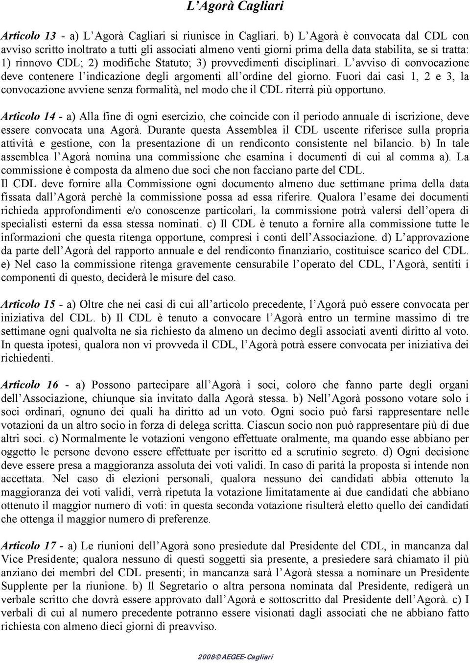 disciplinari. L avviso di convocazione deve contenere l indicazione degli argomenti all ordine del giorno.