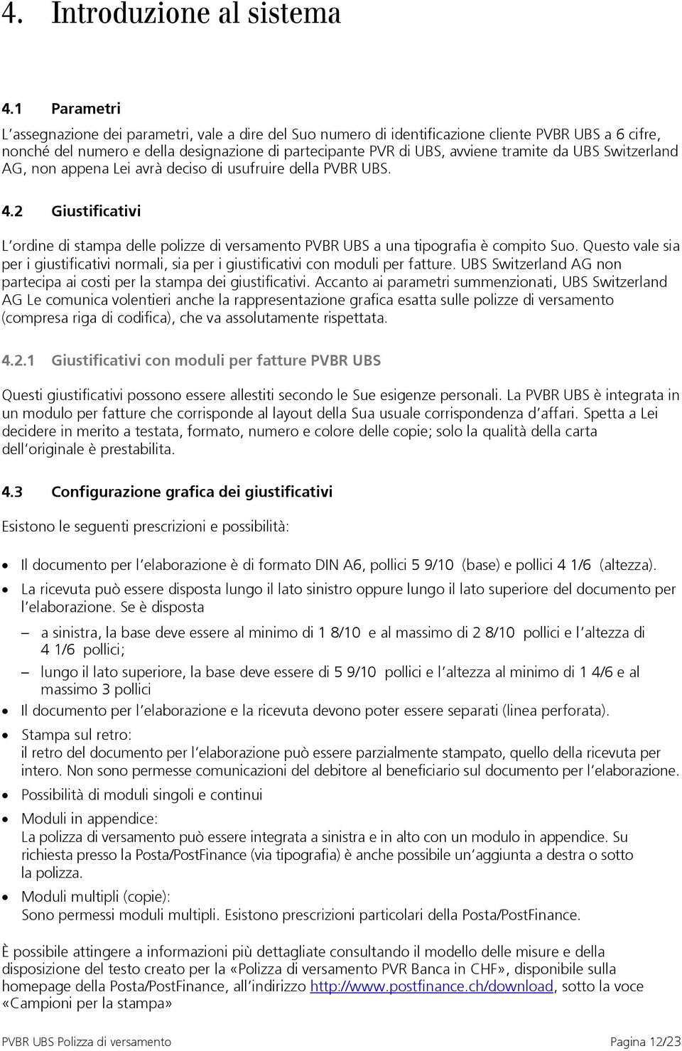 da UBS Switzerland AG, non appena Lei avrà deciso di usufruire della PVBR UBS. 4.2 Giustificativi L ordine di stampa delle polizze di versamento PVBR UBS a una tipografia è compito Suo.