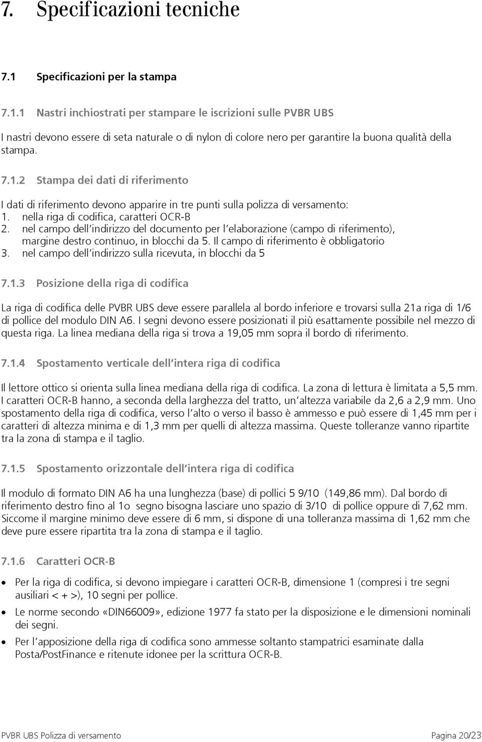 1 Nastri inchiostrati per stampare le iscrizioni sulle PVBR UBS I nastri devono essere di seta naturale o di nylon di colore nero per garantire la buona qualità della stampa. 7.1.2 Stampa dei dati di riferimento I dati di riferimento devono apparire in tre punti sulla polizza di versamento: 1.