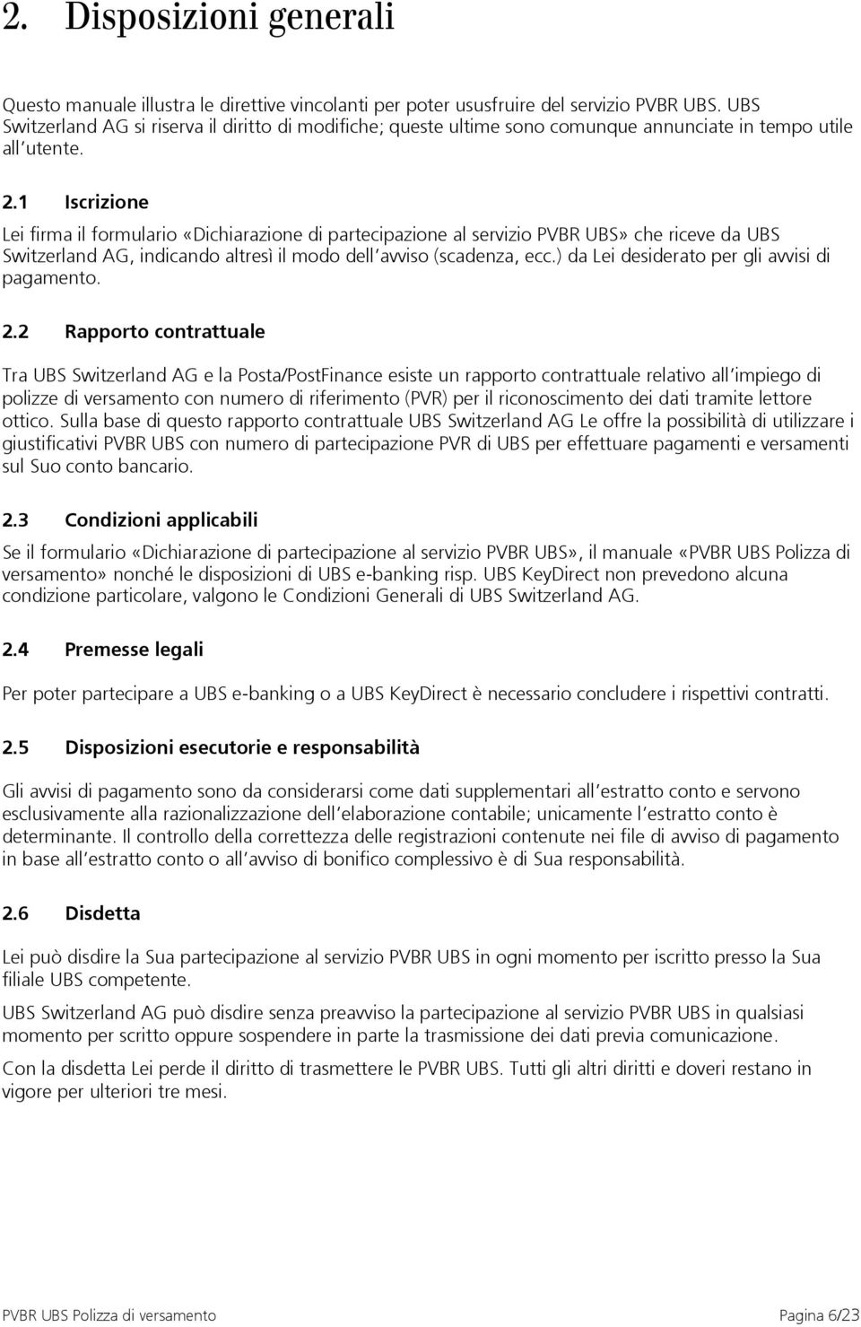 1 Iscrizione Lei firma il formulario «Dichiarazione di partecipazione al servizio PVBR UBS» che riceve da UBS Switzerland AG, indicando altresì il modo dell avviso (scadenza, ecc.