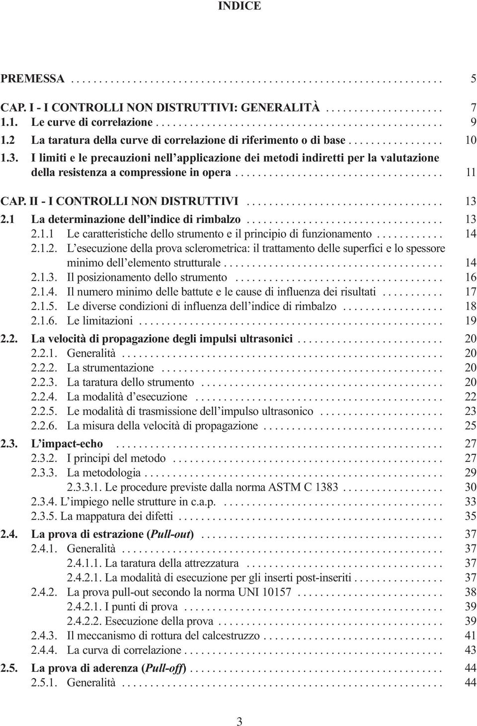 I limiti e le precauzioni nell applicazione dei metodi indiretti per la valutazione della resistenza a compressione in opera..................................... 11 CAP.