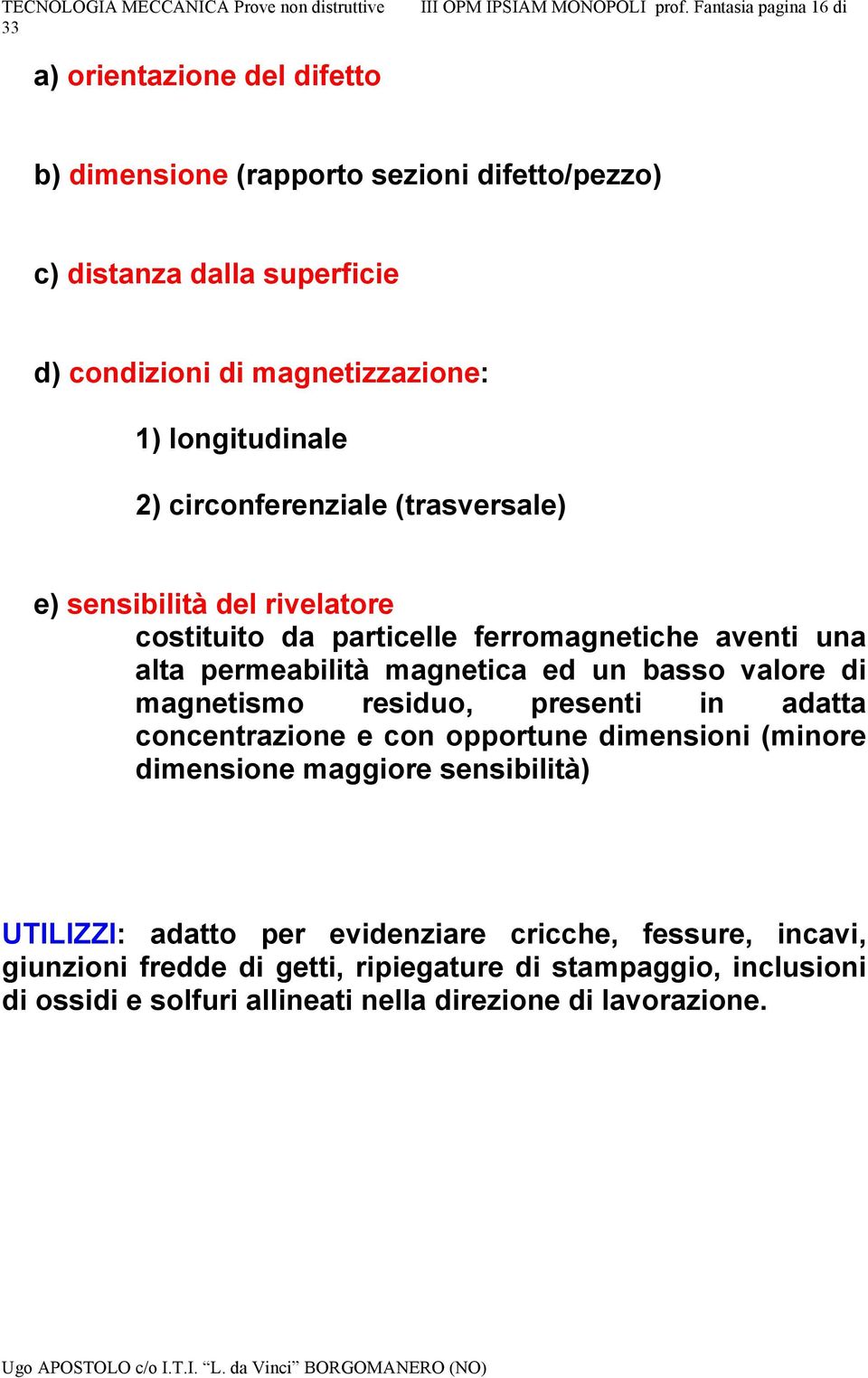 longitudinale 2) circonferenziale (trasversale) e) sensibilità del rivelatore costituito da particelle ferromagnetiche aventi una alta permeabilità magnetica ed un basso