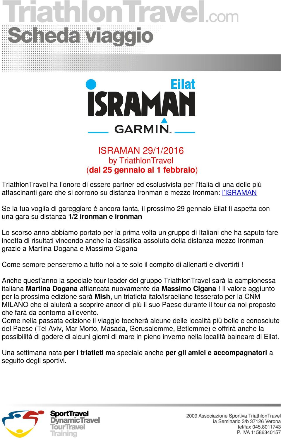 abbiamo portato per la prima volta un gruppo di Italiani che ha saputo fare incetta di risultati vincendo anche la classifica assoluta della distanza mezzo Ironman grazie a Martina Dogana e Massimo