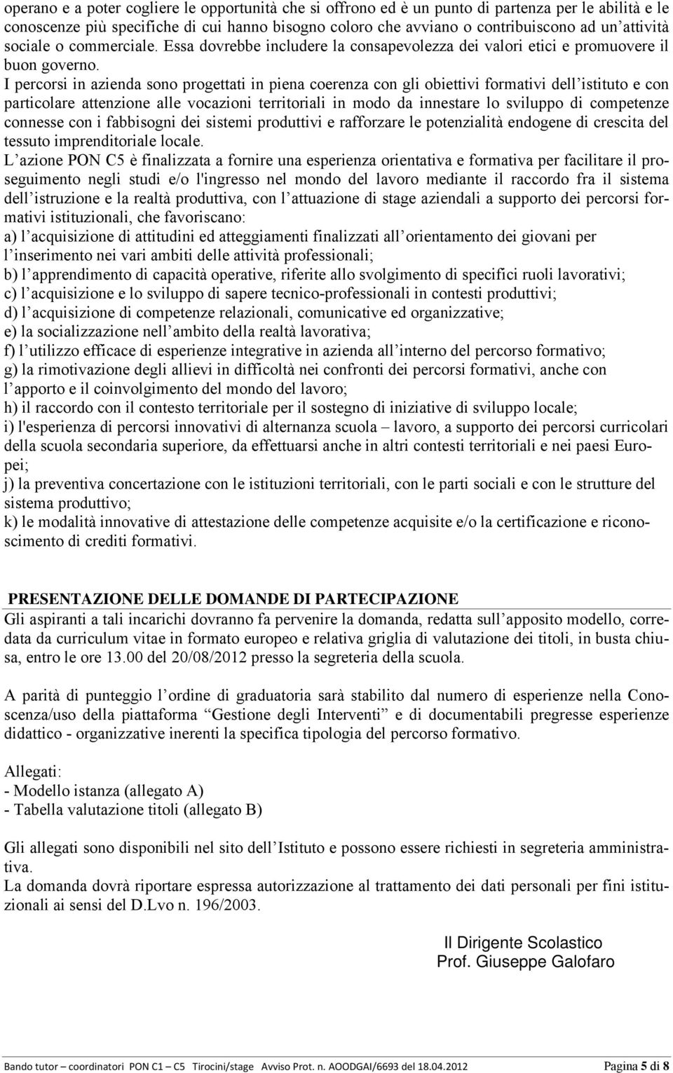 I percorsi in azienda sono progettati in piena coerenza con gli obiettivi formativi dell istituto e con particolare attenzione alle vocazioni territoriali in modo da innestare lo sviluppo di