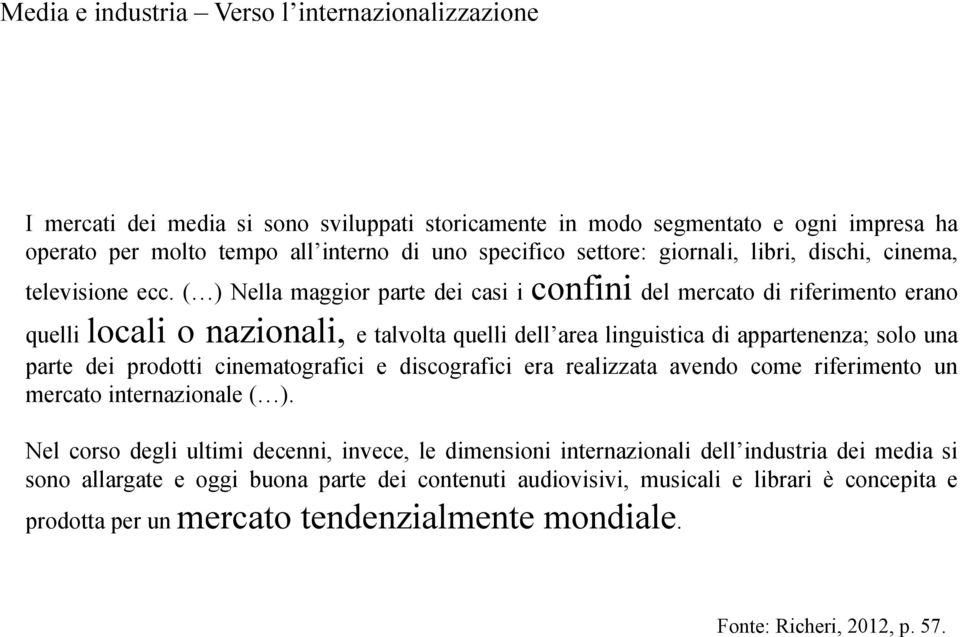 ( ) Nella maggior parte dei casi i confini del mercato di riferimento erano quelli locali o nazionali, e talvolta quelli dell area linguistica di appartenenza; solo una parte dei prodotti