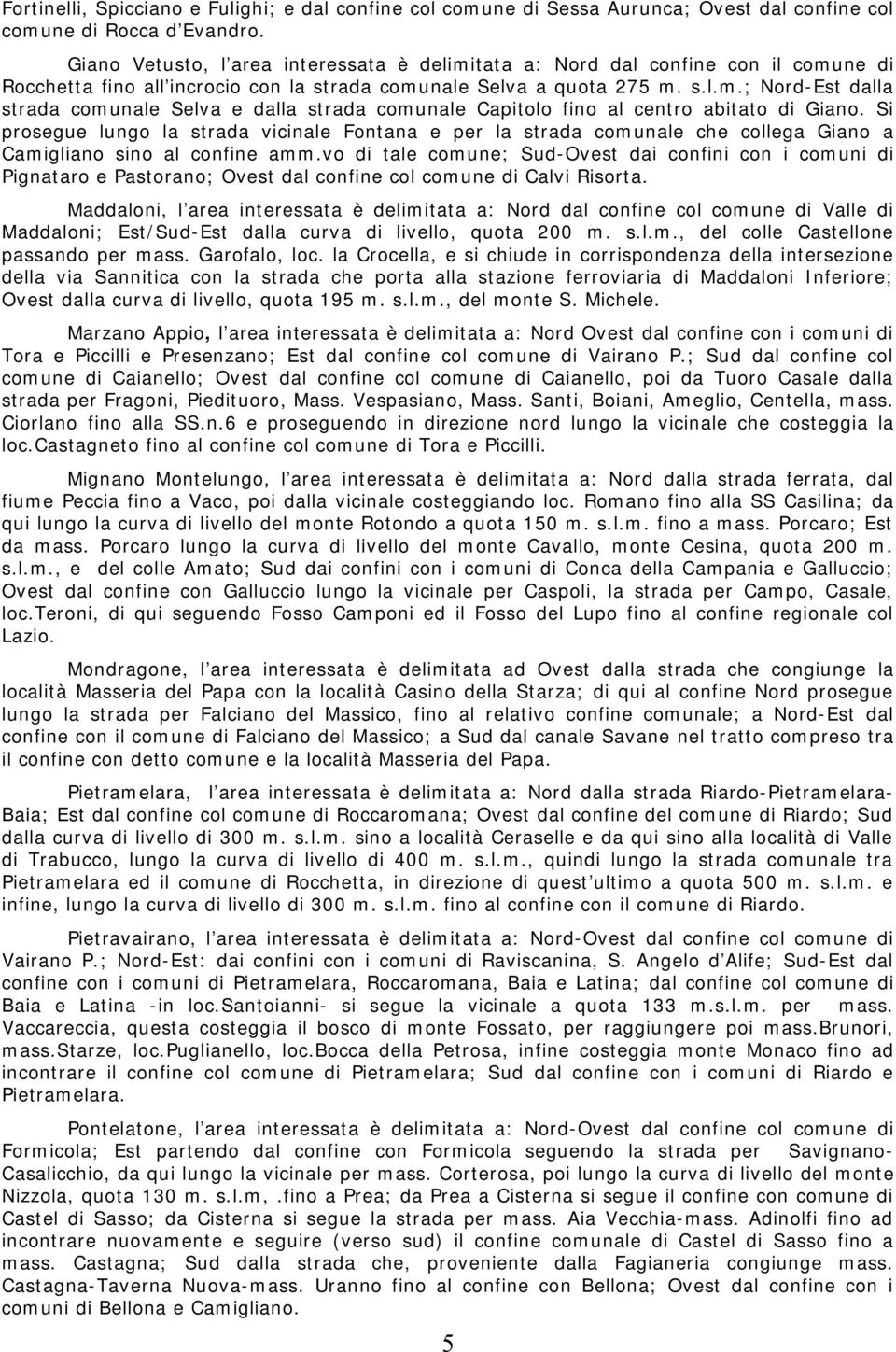 Si prosegue lungo la strada vicinale Fontana e per la strada comunale che collega Giano a Camigliano sino al confine amm.