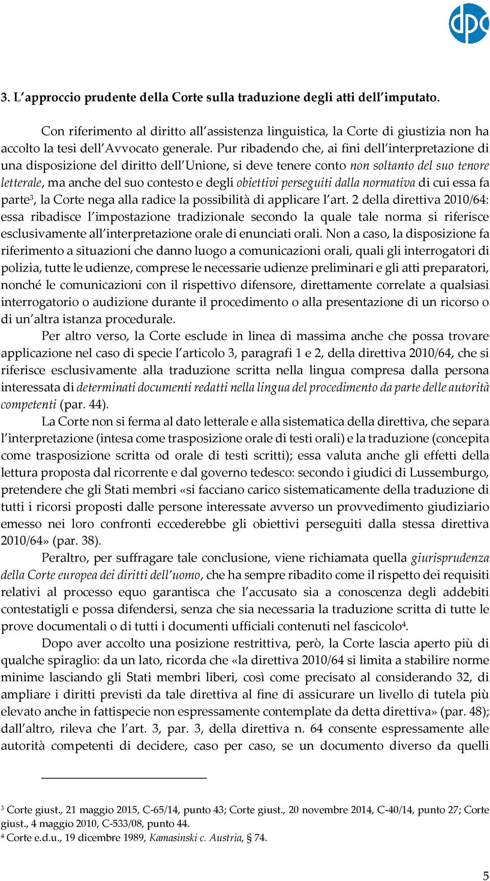 Pur ribadendo che, ai fini dell interpretazione di una disposizione del diritto dell Unione, si deve tenere conto non soltanto del suo tenore letterale, ma anche del suo contesto e degli obiettivi