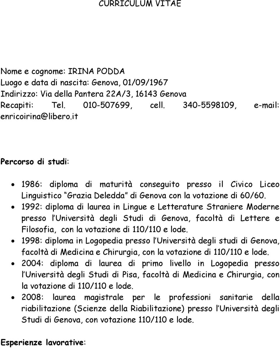 1992: diploma di laurea in Lingue e Letterature Straniere Moderne presso l Università degli Studi di Genova, facoltà di Lettere e Filosofia, con la votazione di 110/110 e lode.