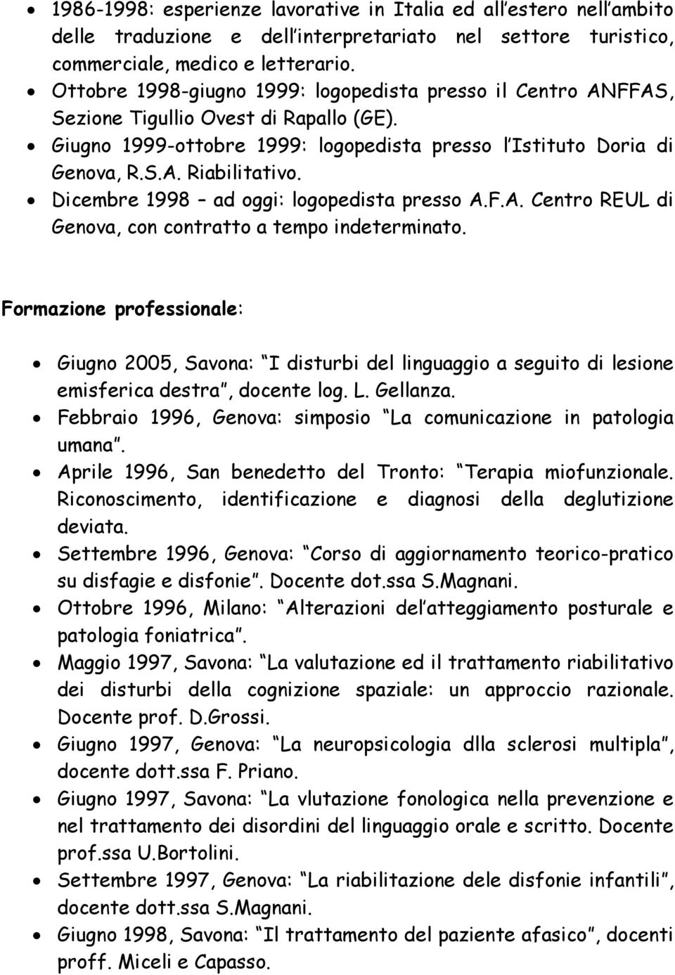 Dicembre 1998 ad oggi: logopedista presso A.F.A. Centro REUL di Genova, con contratto a tempo indeterminato.