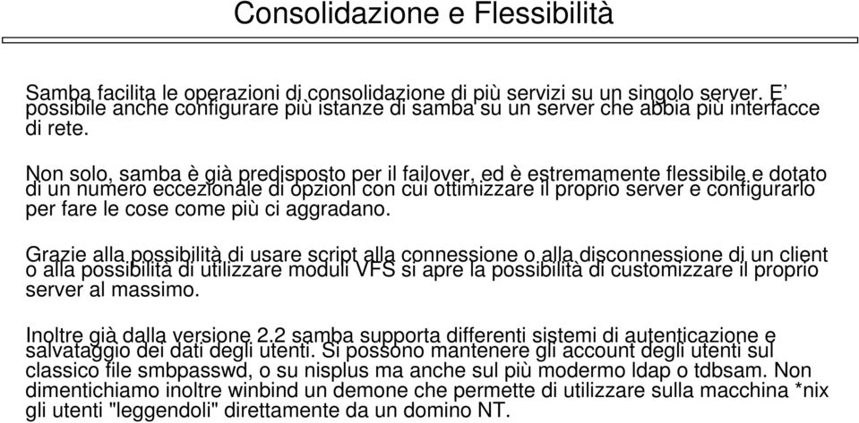 Non solo, samba è già predisposto per il failover, ed è estremamente flessibile e dotato di un numero eccezionale di opzioni con cui ottimizzare il proprio server e configurarlo per fare le cose come