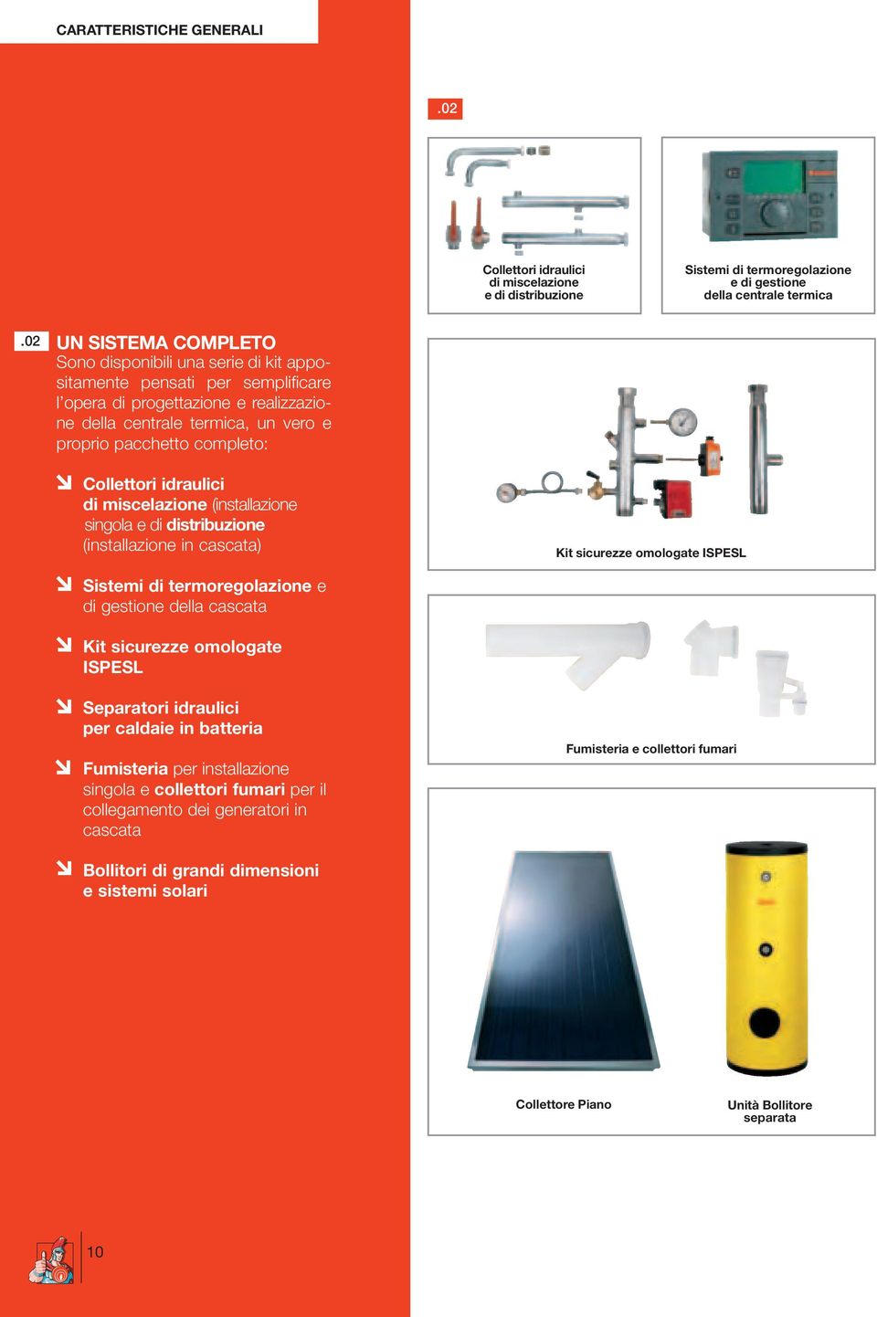 Collettori idraulici di miscelazione (installazione singola e di distribuzione (installazione in cascata) Kit sicurezze omologate ISPESL Sistemi di termoregolazione e di gestione della cascata Kit