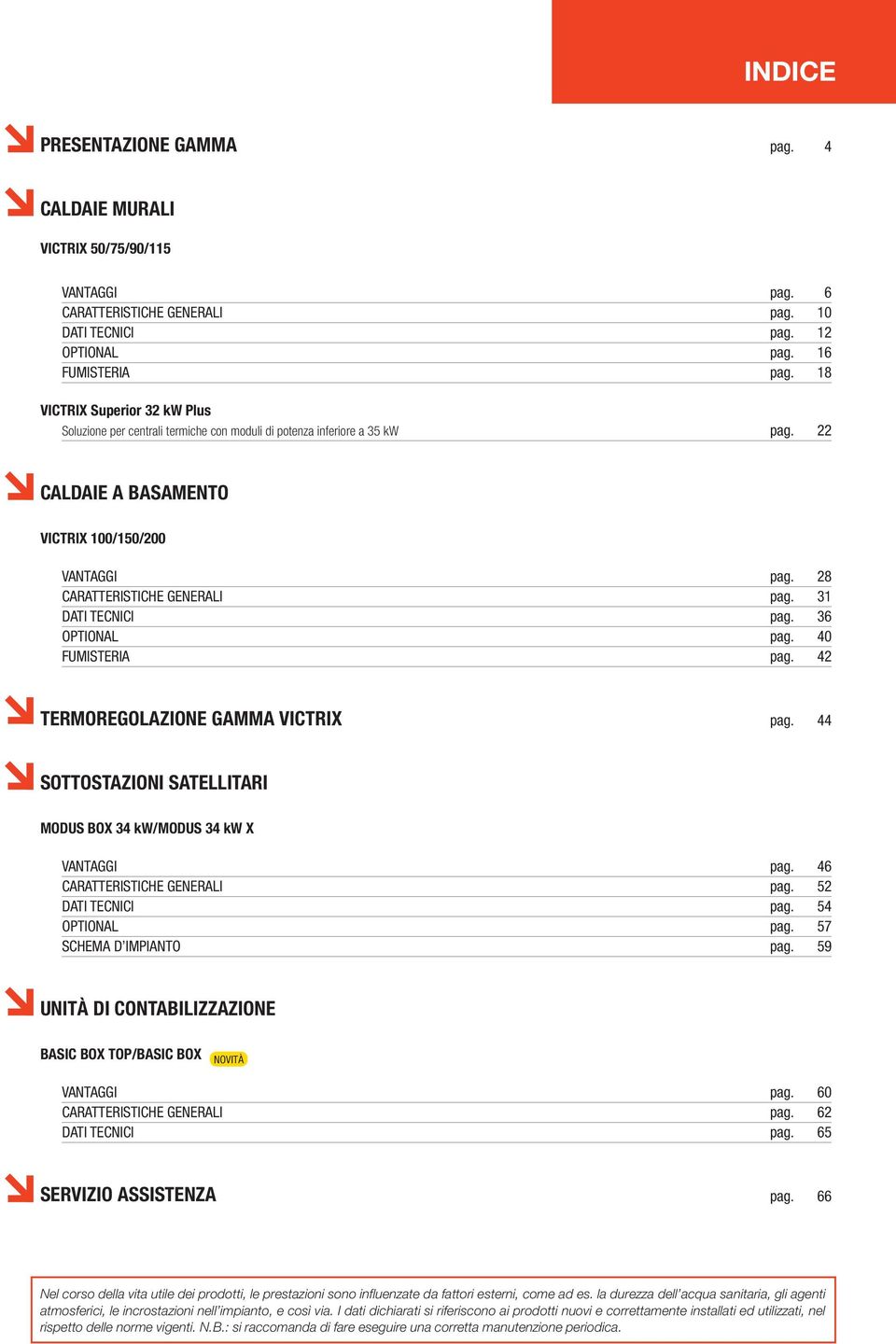 31 DATI TECNICI pag. 36 OPTIONAL pag. 40 FUMISTERIA pag. 42 TERMOREGOLAZIONE GAMMA VICTRIX pag. 44 SOTTOSTAZIONI SATELLITARI MODUS BOX 34 kw/modus 34 kw X VANTAGGI pag.