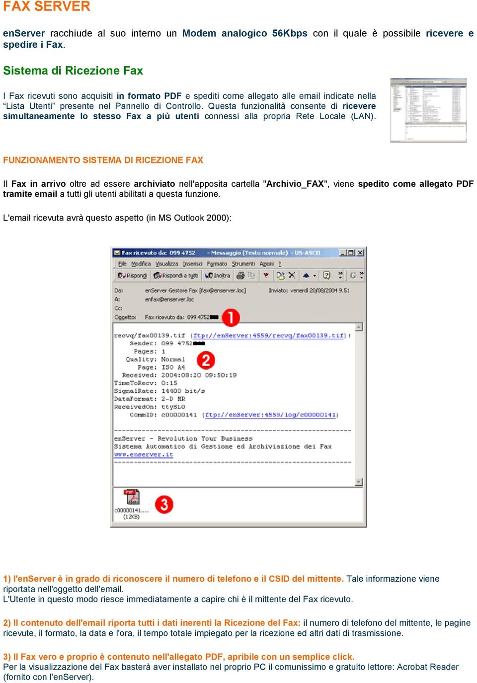 Questa funzionalità consente di ricevere simultaneamente lo stesso Fax a più utenti connessi alla propria Rete Locale (LAN).