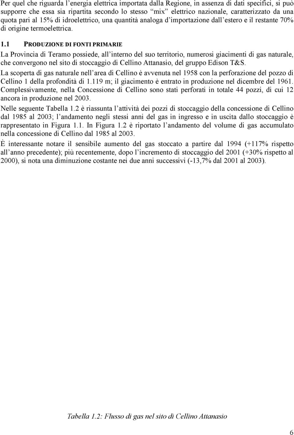 % di idroelettrico, una quantità analoga d importazione dall estero e il restante 70% di origine termoelettrica. 1.