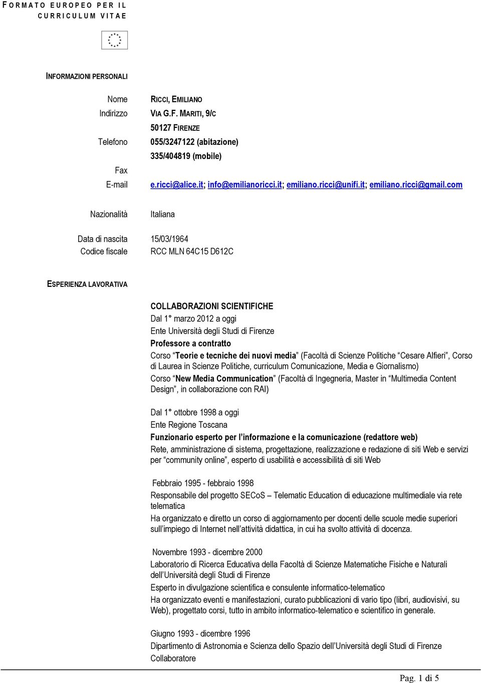 com Nazionalità Italiana Data di nascita 15/03/1964 Codice fiscale RCC MLN 64C15 D612C ESPERIENZA LAVORATIVA COLLABORAZIONI SCIENTIFICHE Dal 1 marzo 2012 a oggi Ente Università degli Studi di Firenze