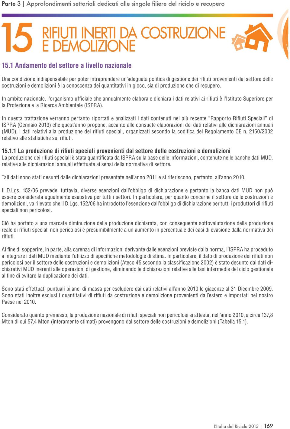 In ambito nazionale, l organismo ufficiale che annualmente elabora e dichiara i dati relativi ai rifiuti è l Istituto Superiore per la Protezione e la Ricerca Ambientale (ISPRA).