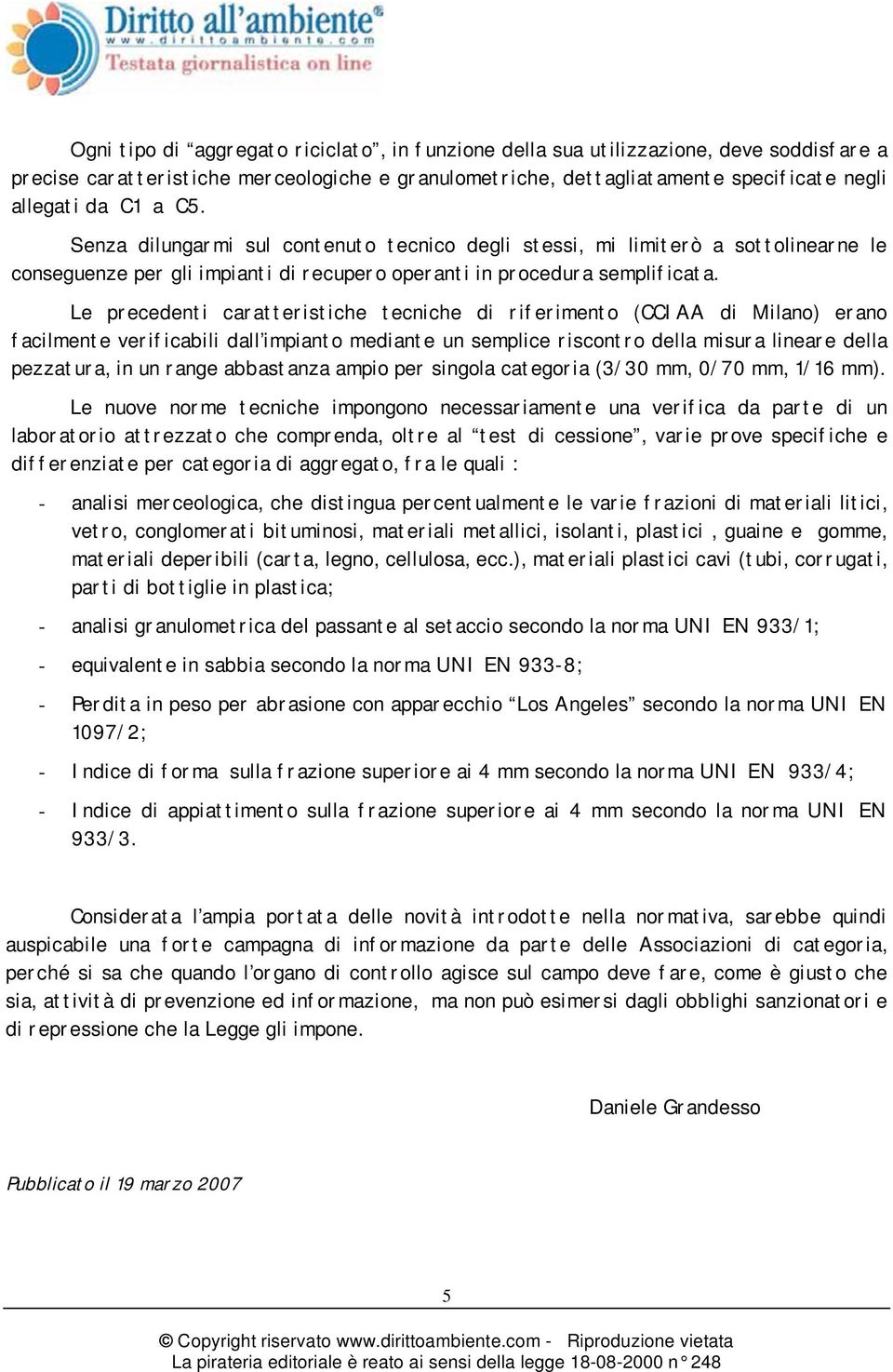 Le precedenti caratteristiche tecniche di riferimento (CCIAA di Milano) erano facilmente verificabili dall impianto mediante un semplice riscontro della misura lineare della pezzatura, in un range