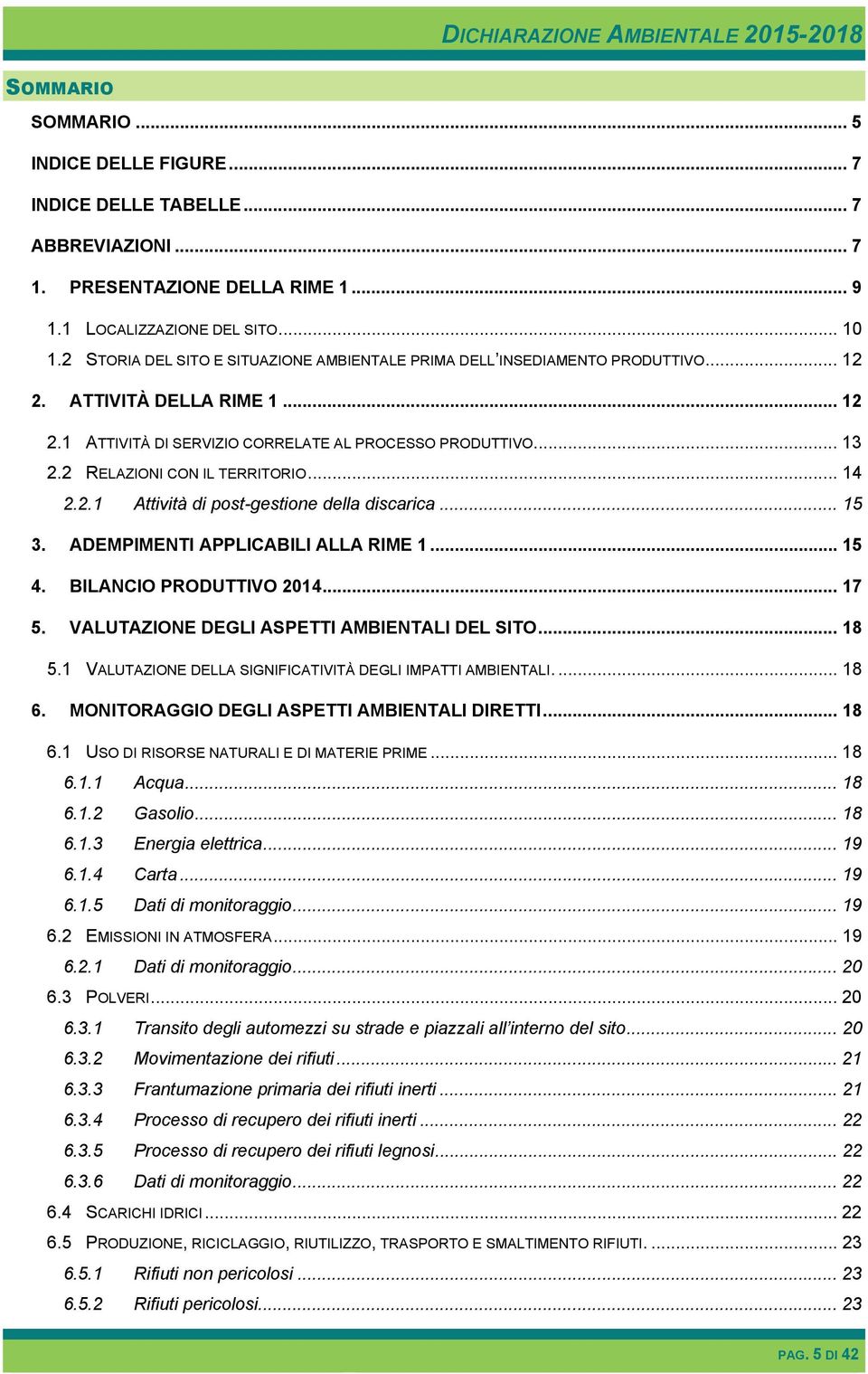 2 RELAZIONI CON IL TERRITORIO... 14 2.2.1 Attività di post-gestione della discarica... 15 3. ADEMPIMENTI APPLICABILI ALLA RIME 1... 15 4. BILANCIO PRODUTTIVO 2014... 17 5.