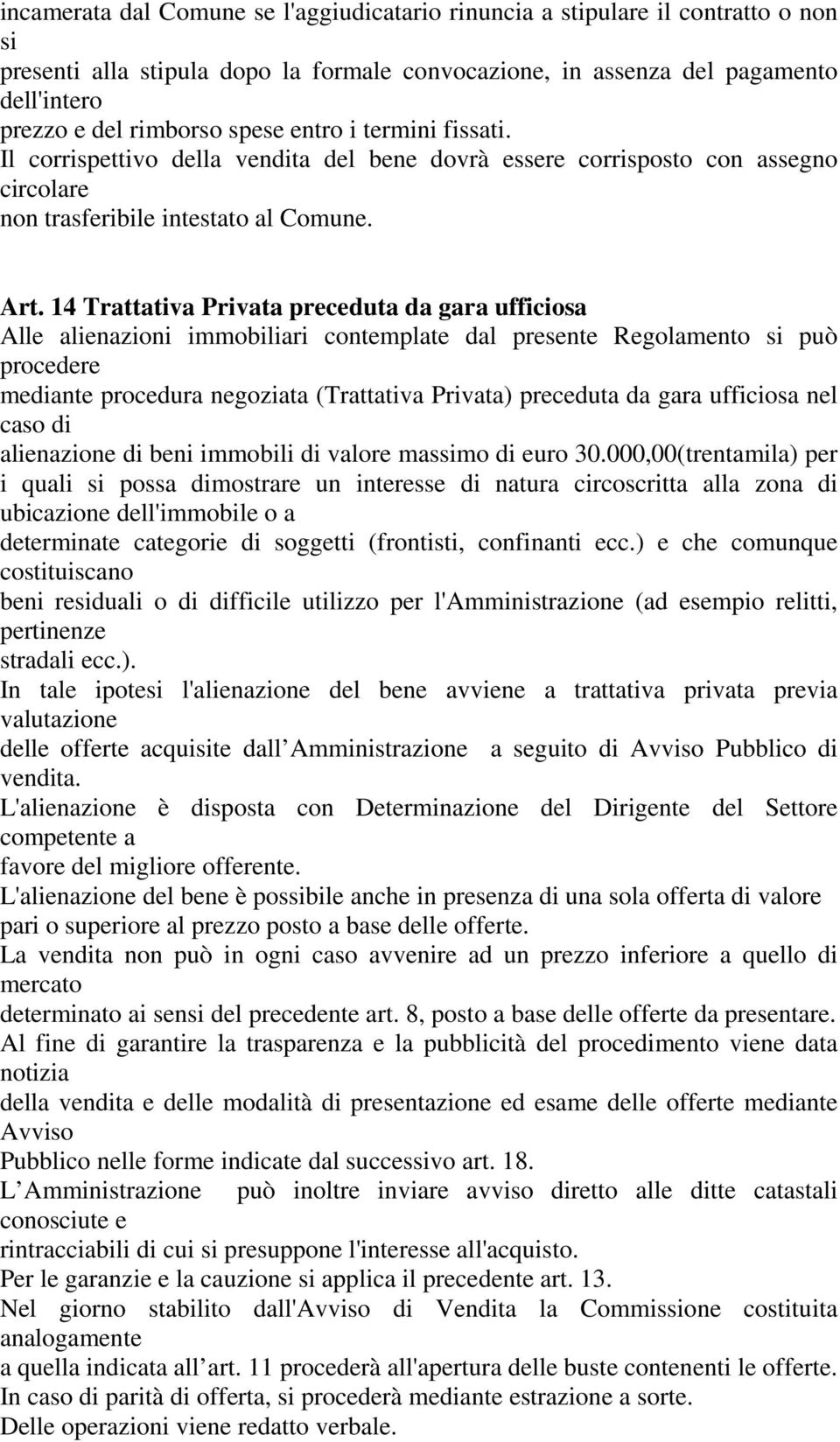 14 Trattativa Privata preceduta da gara ufficiosa Alle alienazioni immobiliari contemplate dal presente Regolamento si può procedere mediante procedura negoziata (Trattativa Privata) preceduta da