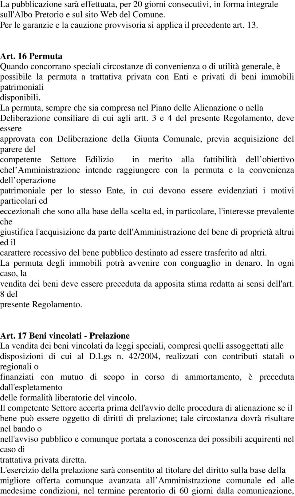 16 Permuta Quando concorrano speciali circostanze di convenienza o di utilità generale, è possibile la permuta a trattativa privata con Enti e privati di beni immobili patrimoniali disponibili.