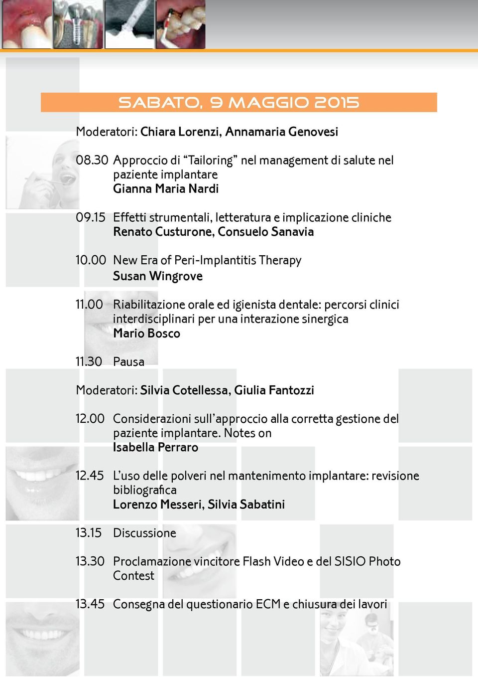 00 Riabilitazione orale ed igienista dentale: percorsi clinici interdisciplinari per una interazione sinergica Mario Bosco 11.30 Pausa Moderatori: Silvia Cotellessa, Giulia Fantozzi 12.