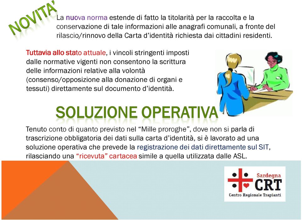 Tuttavia allo stato attuale, i vincoli stringenti imposti dalle normative vigenti non consentono la scrittura delle informazioni relative alla volontà (consenso/opposizione alla donazione di