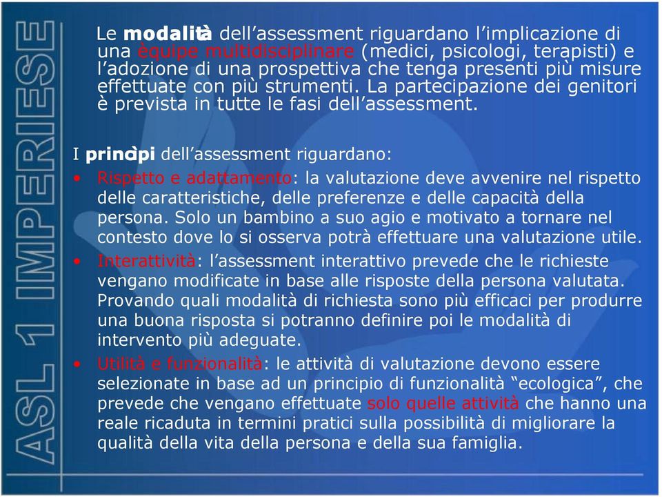 I princìpi dell assessment riguardano: Rispetto e adattamento: la valutazione deve avvenire nel rispetto delle caratteristiche, delle preferenze e delle capacità della persona.