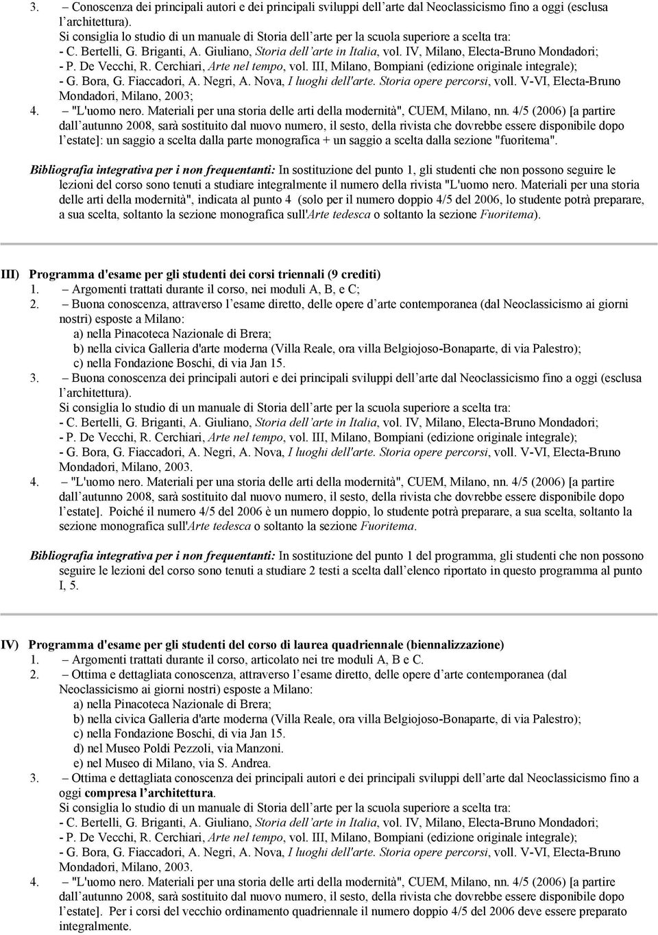 Bibliografia integrativa per i non frequentanti: In sostituzione del punto 1, gli studenti che non possono seguire le lezioni del corso sono tenuti a studiare integralmente il numero della rivista