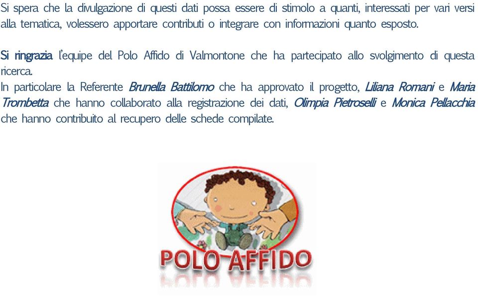 Si ringrazia l equipe del Polo Affido di Valmontone che ha partecipato allo svolgimento di questa ricerca.
