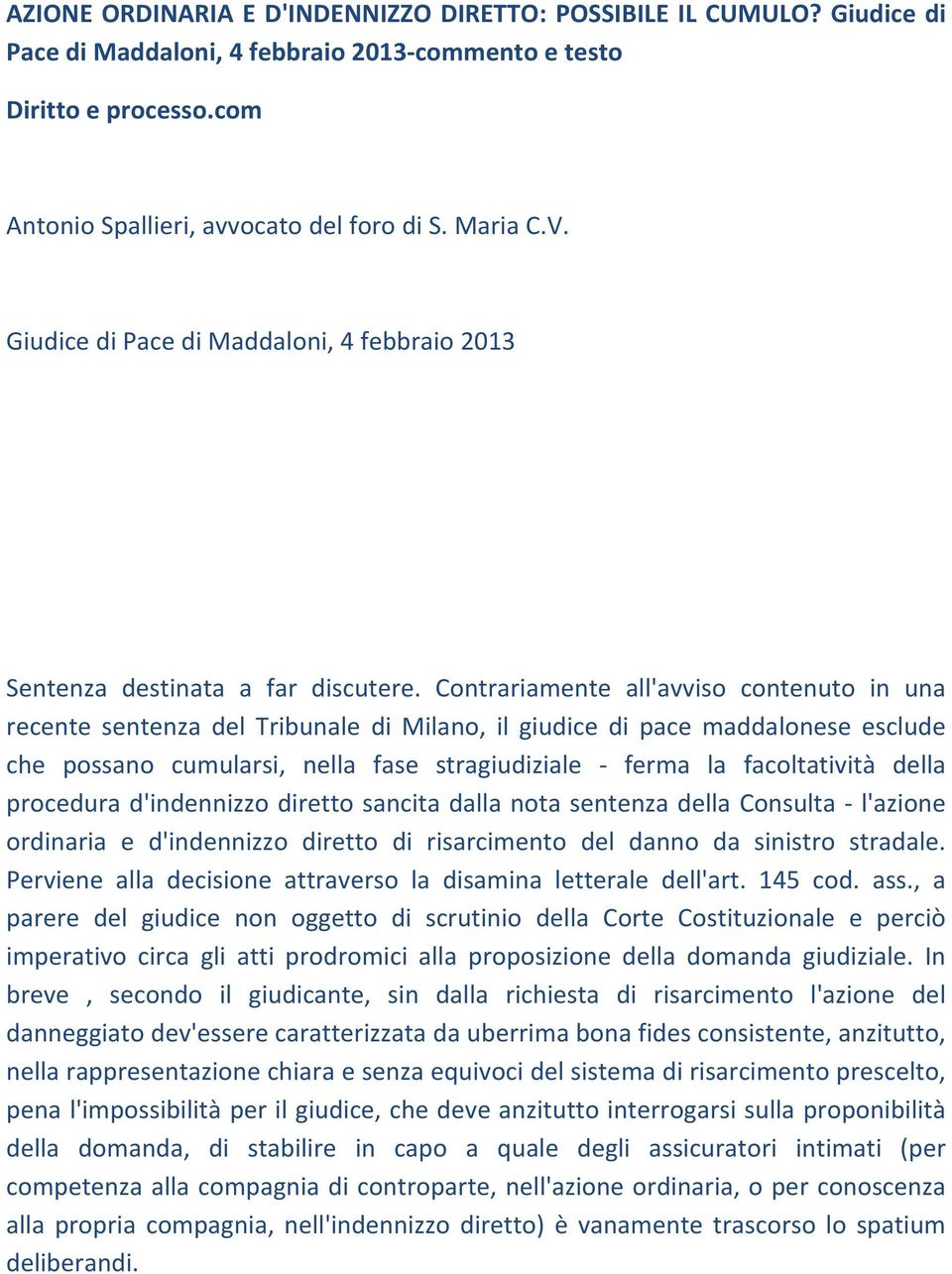 Contrariamente all'avviso contenuto in una recente sentenza del Tribunale di Milano, il giudice di pace maddalonese esclude che possano cumularsi, nella fase stragiudiziale ferma la facoltatività