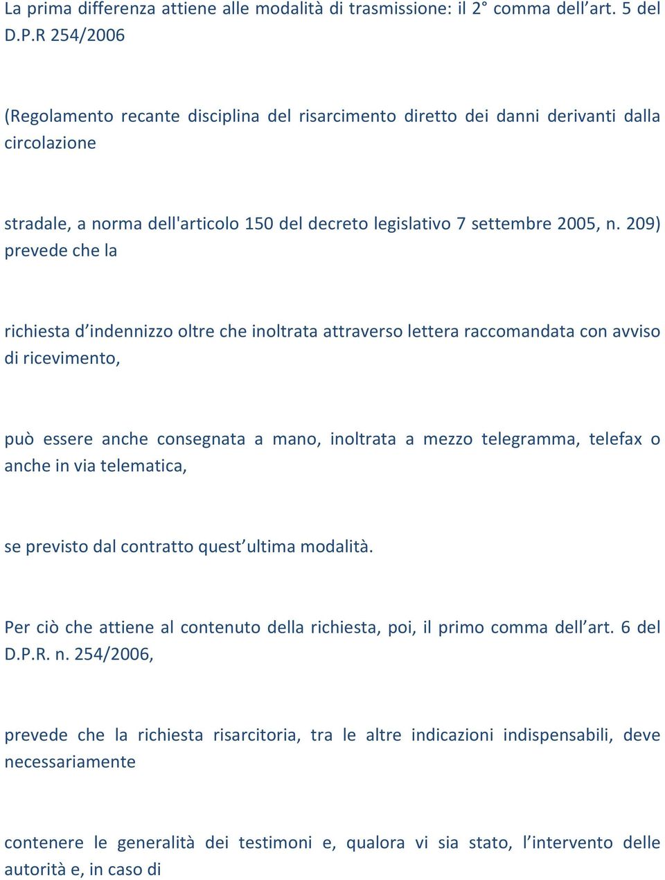 209) prevede che la richiesta d indennizzo oltre che inoltrata attraverso lettera raccomandata con avviso di ricevimento, può essere anche consegnata a mano, inoltrata a mezzo telegramma, telefax o