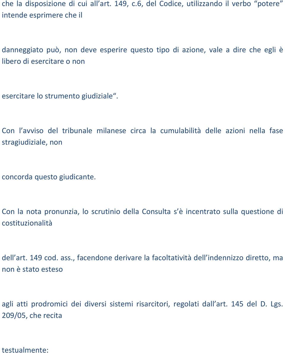 esercitare lo strumento giudiziale. Con l avviso del tribunale milanese circa la cumulabilità delle azioni nella fase stragiudiziale, non concorda questo giudicante.