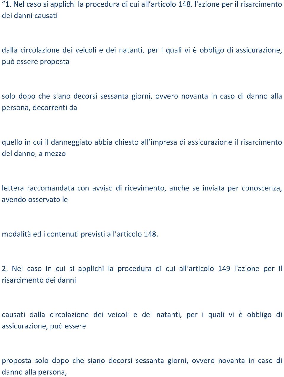 risarcimento del danno, a mezzo lettera raccomandata con avviso di ricevimento, anche se inviata per conoscenza, avendo osservato le modalità ed i contenuti previsti all articolo 148. 2.