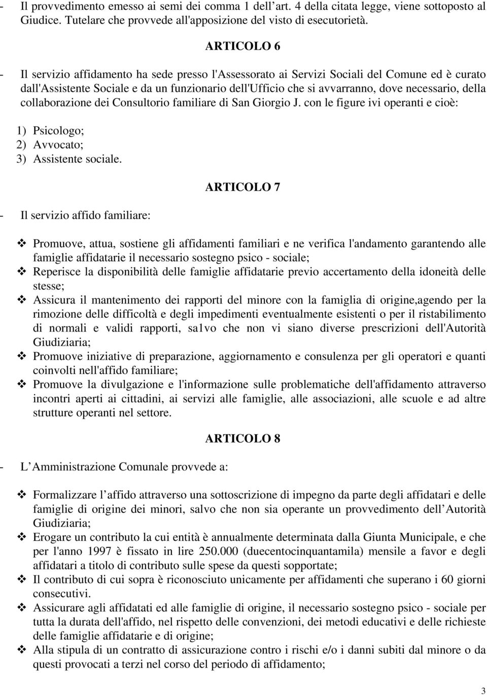 necessario, della collaborazione dei Consultorio familiare di San Giorgio J. con le figure ivi operanti e cioè: 1) Psicologo; 2) Avvocato; 3) Assistente sociale.