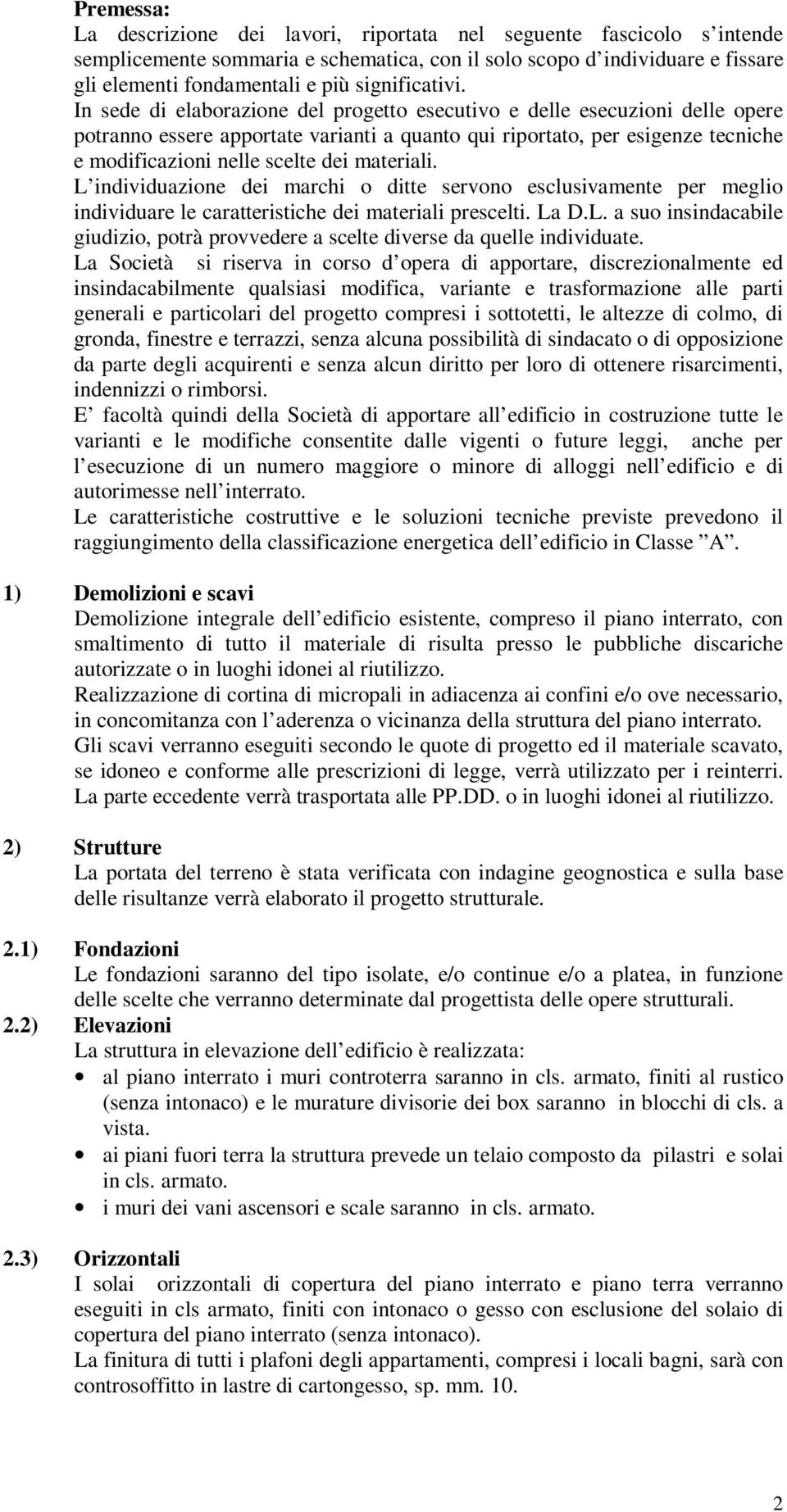 In sede di elaborazione del progetto esecutivo e delle esecuzioni delle opere potranno essere apportate varianti a quanto qui riportato, per esigenze tecniche e modificazioni nelle scelte dei