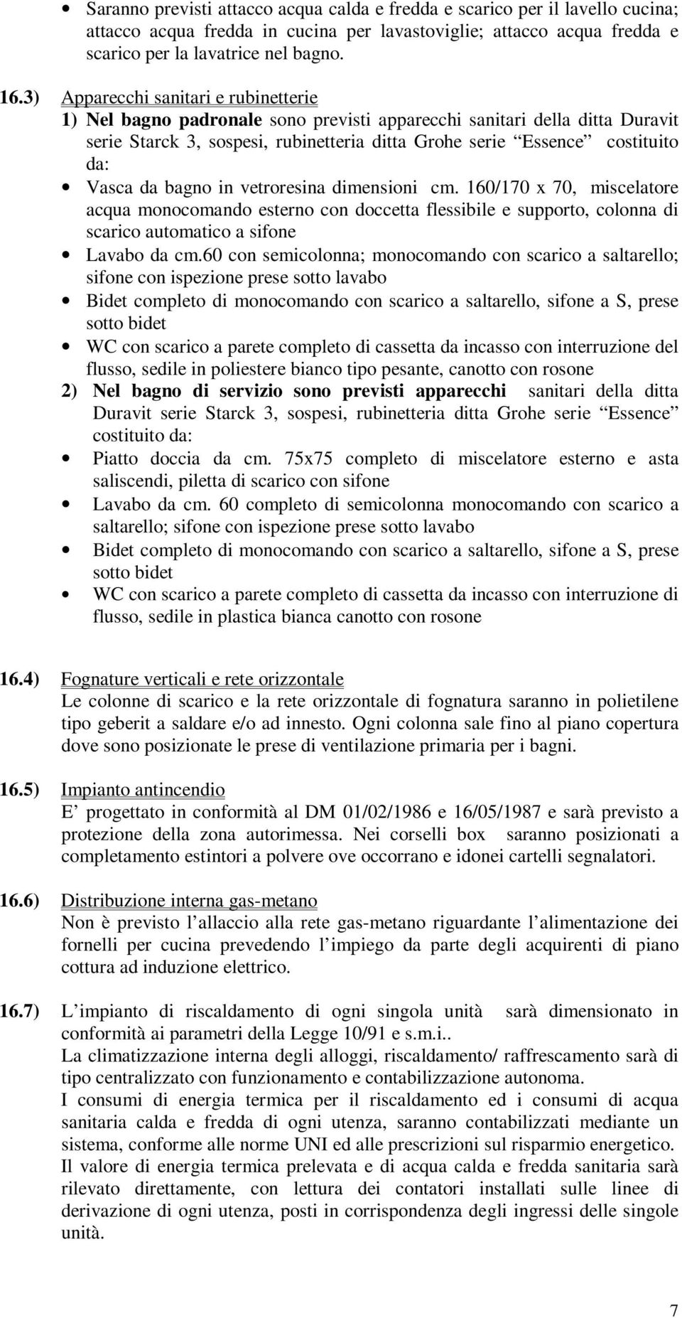 da bagno in vetroresina dimensioni cm. 160/170 x 70, miscelatore acqua monocomando esterno con doccetta flessibile e supporto, colonna di scarico automatico a sifone Lavabo da cm.