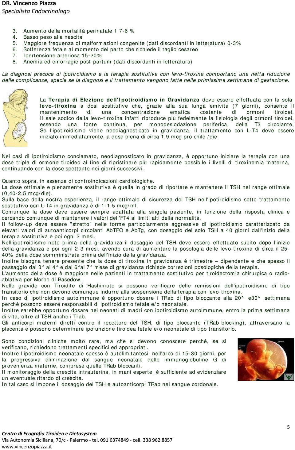 Anemia ed emorragie post-partum (dati discordanti in letteratura) La diagnosi precoce di ipotiroidismo e la terapia sostitutiva con levo-tiroxina comportano una netta riduzione delle complicanze,