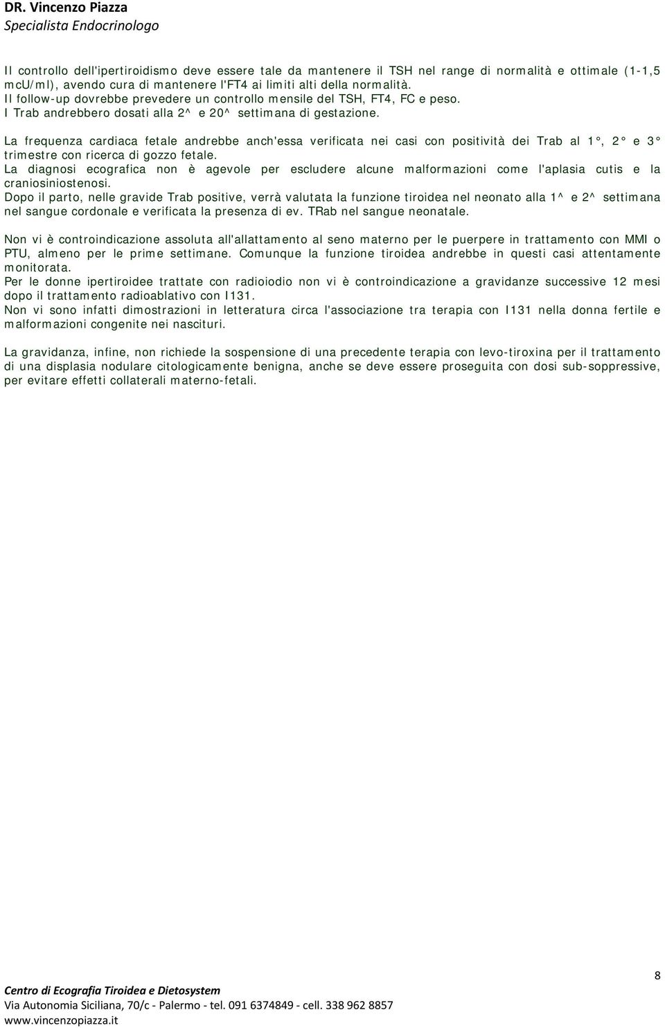 La frequenza cardiaca fetale andrebbe anch'essa verificata nei casi con positività dei Trab al 1, 2 e 3 trimestre con ricerca di gozzo fetale.