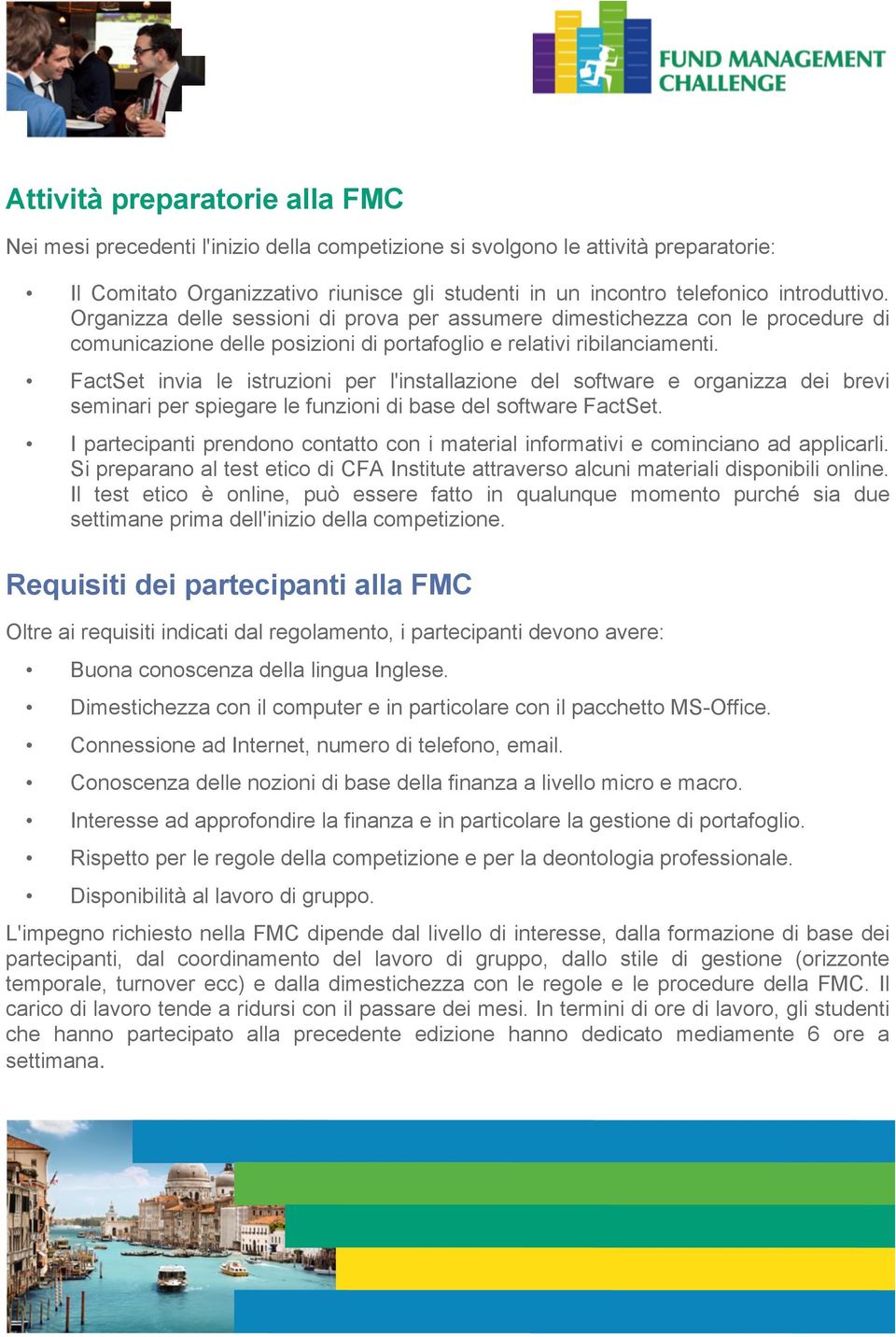 FactSet invia le istruzioni per l'installazione del software e organizza dei brevi seminari per spiegare le funzioni di base del software FactSet.