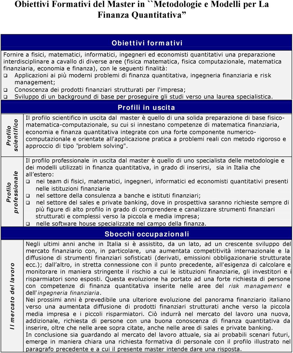 problemi di finanza quantitativa, ingegneria finanziaria e risk management; Conoscenza dei prodotti finanziari strutturati per l'impresa; Sviluppo di un background di base per proseguire gli studi