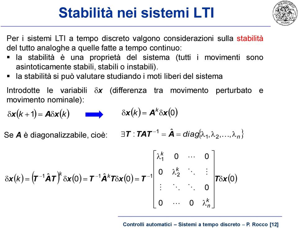 la stabilità si pò altare stdiando i moti liberi del sistema A A Se A è diagonaliabile, cioè: diag n,,, ˆ : A TAT T ˆ ˆ T T T A T