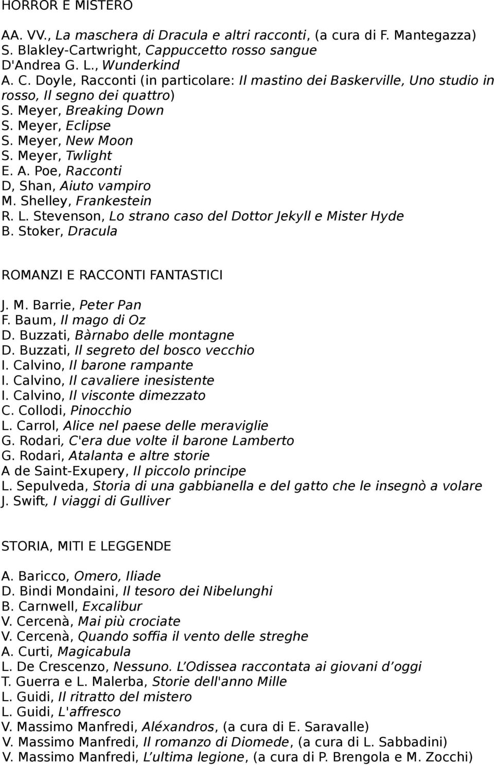 Meyer, Eclipse S. Meyer, New Moon S. Meyer, Twlight E. A. Poe, Racconti D, Shan, Aiuto vampiro M. Shelley, Frankestein R. L. Stevenson, Lo strano caso del Dottor Jekyll e Mister Hyde B.