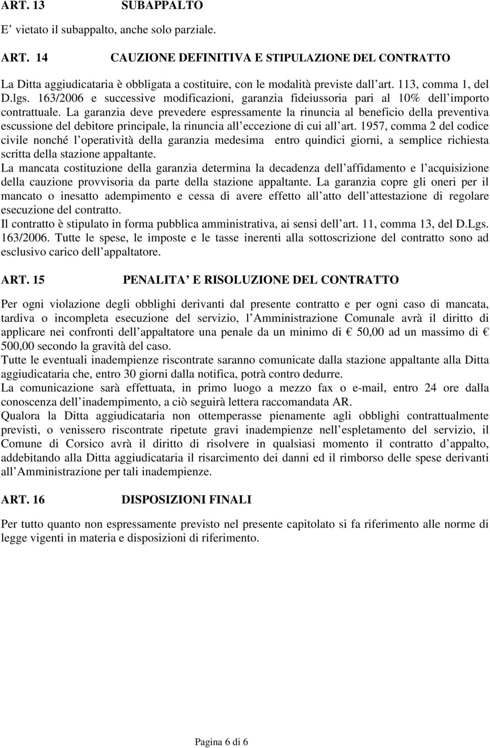 163/2006 e successive modificazioni, garanzia fideiussoria pari al 10% dell importo contrattuale.